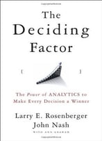 The Deciding Factor: The Power Of Analytics To Make Every Decision A Winner