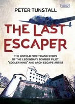 The Last Escaper: The Untold First-Hand Story Of The Legendary Bomber Pilot, ‘Cooler King’ And Arch Escape Artist
