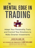 The Mental Edge In Trading: Adapt Your Personality Traits And Control Your Emotions To Make Smarter Investments