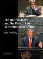 The United States And The Rule Of Law In International Affairs