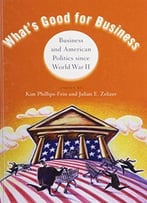 What’S Good For Business: Business And American Politics Since World War Ii