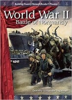 World War Ii: Battle Of Normandy: The 20th Century (Building Fluency Through Reader’S Theater) By Dorothy Sugarman