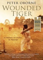 Wounded Tiger: A History Of Cricket In Pakistan