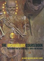 Archaeology Coursebook; An Introduction To Study Skills, Topics And Methods