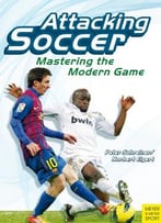 Attacking Soccer: Mastering The Modern Game By Peter Schreiner