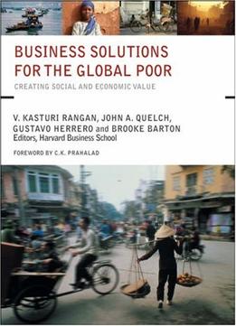 Business Solutions For The Global Poor: Creating Social And Economic Value