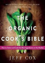 The Organic Cook’S Bible: How To Select And Cook The Best Ingredients On The Market