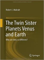The Twin Sister Planets Venus And Earth: Why Are They So Different?