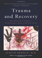 Trauma And Recovery: The Aftermath Of Violence–From Domestic Abuse To Political Terror
