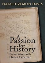 A Passion For History: Conversations With Denis Crouzet (Early Modern Studies, Volume 4)