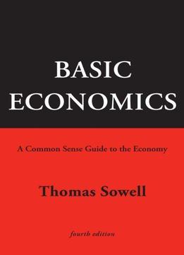 Basic Economics: A Common Sense Guide To The Economy, 4Th Edition