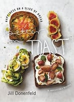 Better On Toast: Happiness On A Slice Of Bread–70 Irresistible Recipes