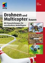 Drohnen Und Multicopter Bauen: Mit Bauanleitungen Für Verschiedene Modelltypen (Mitp Professional)