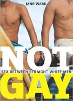 Not Gay: Sex Between Straight White Men