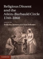 Religious Dissent And The Aikin-Barbauld Circle, 1740-1860