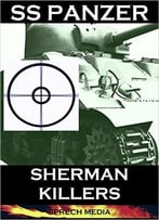 Ss Panzer: Sherman Killers (Eyewitness Tank Combat)