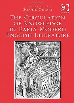 The Circulation Of Knowledge In Early Modern English Literature