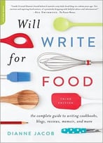 Will Write For Food: The Complete Guide To Writing Cookbooks, Blogs, Memoir, Recipes, And More, 3rd Edition