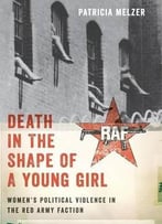 Death In The Shape Of A Young Girl: Women’S Political Violence In The Red Army Faction