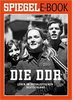 Die Ddr – Leben Im Sozialistischen Deutschland: Ein Spiegel E-Book