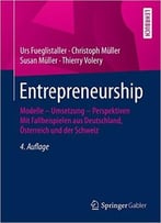 Entrepreneurship: Modelle – Umsetzung – Perspektiven Mit Fallbeispielen Aus Deutschland, Österreich Und Der Schweiz, Auflage: 4