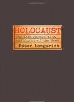 Holocaust: The Nazi Persecution And Murder Of The Jews