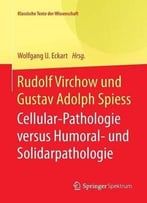 Rudolf Virchow Und Gustav Adolph Spiess: Cellular-Pathologie Versus Humoral- Und Solidarpathologie