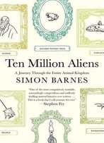Ten Million Aliens: A Journey Through The Entire Animal Kingdom