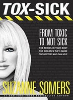 Tox-Sick: How Toxins Accumulate To Make You Ill-And Doctors Who Show You How To Get Better