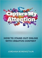 Capture My Attention: How To Stand Out Online With Creative Content