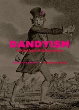 Dandyism In The Age Of Revolution: The Art Of The Cut