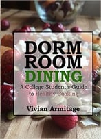 Dorm Room Dining: A College Student’S Guide To Healthy Cooking