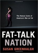 Fat-Talk Nation: The Human Costs Of America’S War On Fat