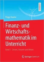Finanz- Und Wirtschaftsmathematik Im Unterricht Band 1: Zinsen, Steuern Und Aktien