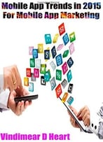 Mobile App Trends In 2015: For Mobile App Marketing