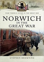 Norwich In The Great War (Your Towns And Cities In The Great War)