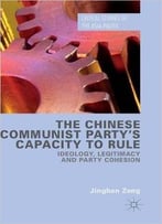 The Chinese Communist Party’S Capacity To Rule: Ideology, Legitimacy And Party Cohesion