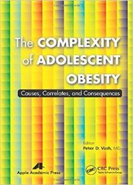 The Complexity Of Adolescent Obesity: Causes, Correlates, And Consequences