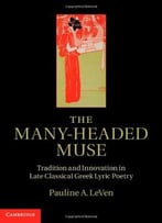 The Many-Headed Muse: Tradition And Innovation In Late Classical Greek Lyric Poetry