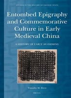 Timothy M. Davis, Entombed Epigraphy And Commemorative Culture In Early Medieval China: A History Of Early Muzhiming