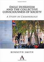 Émile Durkheim And The Collective Consciousness Of Society: A Study In Criminology