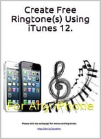 Create Free Ringtone(S) Using Itunes 12.: For Any Iphone