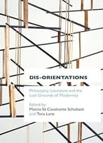 Dis-Orientations – Philosophy, Literature And The Lost Grounds Of Modernity