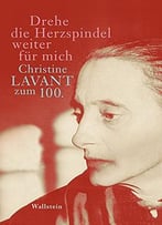 Drehe Die Herzspindel Weiter Für Mich: Christine Lavant Zum 100.