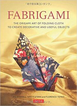 Fabrigami: The Origami Art Of Folding Cloth To Create Beautiful Craft Objects