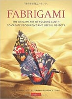 Fabrigami: The Origami Art Of Folding Cloth To Create Beautiful Craft Objects