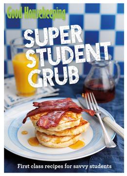 Good Housekeeping Super Student Grub: First-Class Recipes For Savvy Students