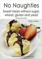 No Naughties: Sweet Treats Without Sugar, Wheat, Gluten And Yeast