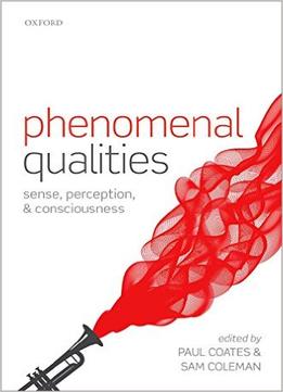 Phenomenal Qualities: Sense, Perception, And Consciousness