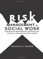 Risk Management In Social Work: Preventing Professional Malpractice, Liability, And Disciplinary Action